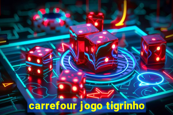 carrefour jogo tigrinho
